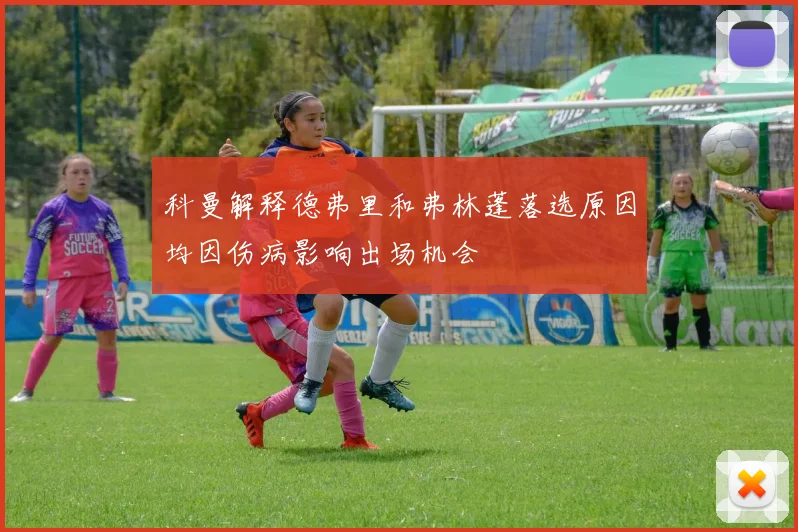 科曼解释德弗里和弗林蓬落选原因均因伤病影响出场机会